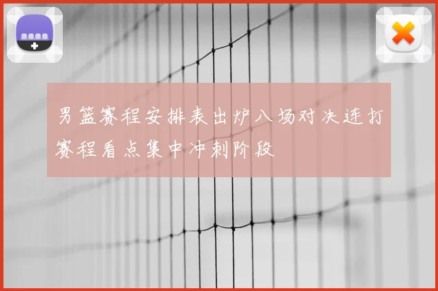 男篮赛程安排表出炉八场对决连打赛程看点集中冲刺阶段