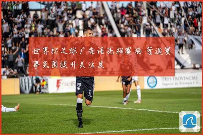 世界杯足球广告语亮相赛场 营造赛事氛围提升关注度