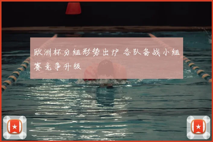 欧洲杯分组形势出炉 各队备战小组赛竞争升级